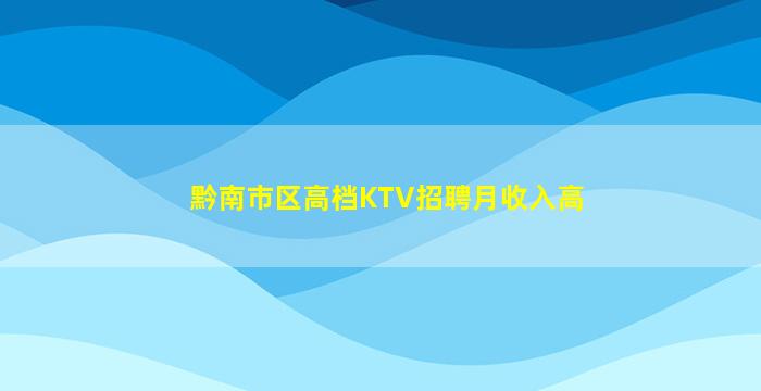 黔南市区高档KTV招聘月收入高